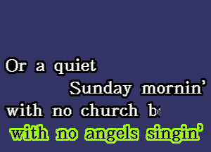 Or a quiet
Sunday mornjn,
With no church ha

mmm