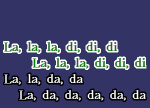 mmmaaa

mamaam

La, la, da, da
La, da, da, da, da, da