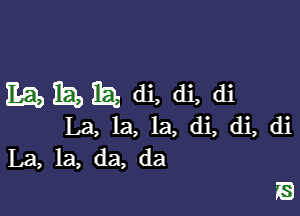 mam di, di, di

La, la, la, di, di, di
La, la, da, da