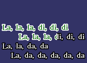 mmmaaa

Eb IE!) Ebb Cdi, di, di

La, la, da, da
La, da, da, da, da, da