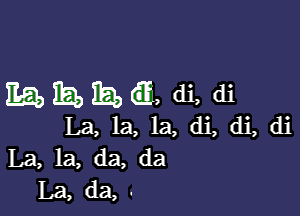 mama, di, di

La, la, la, di, di, di
La, la, da, da
La, da, .