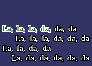 mhmhda, da

La, la, la, da, da, da
La, la, da, da
La, da, da, da, da, da