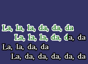 mamm-

Eraaibbibbhda, da

La, la, da, da
La, da, da, da, da, da