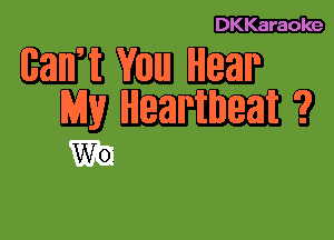 DKKaraoke

Wit WEI! um?
Dig? H - artbeat ?
W01