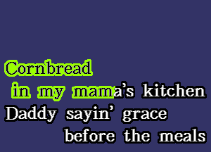 Gonnbnead

Em m7 mk kitchen
Daddy sayitf grace
before the meals