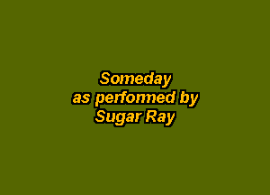 Someday

as perfonned by
Sugar Ray