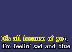 1E3 gill 61?
F111 feelin, sad and blue