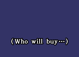 (Who will buy ...)