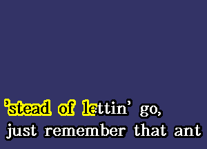 9am 6)? It-Jttid go,

just remember that ant