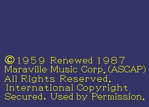 (3)1959 Renewed1987
Maraville Music Corp, (ASCAP)
All Rights Reserved.
International Copyright
Secured. Used by Permission.