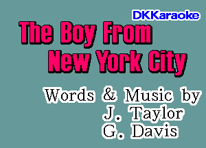 DKKaraoke

mam
WWEE

Words 82 Music by
J. Taylor
G. Davis