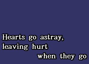 Hearts go astray,
leaving hurt
When they go