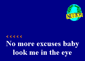 Nu

A
.1.
n?

. j

( ( ( ( (
N 0 more excuses baby

look me in the eye