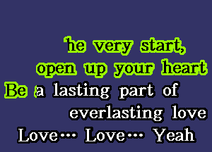 119mm

mg) m me
(a lasting part of

everlasting love
Love--- Love. Yeah