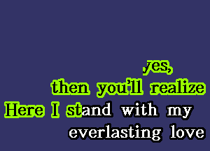 m
mmm
Em II gland With my

everlasting love