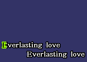 Everlasting love
Everlasting love