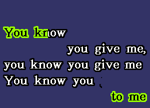 m PEIOW

you give me,

you know you give me
You know you

3921319