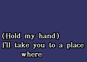 (Hold my hand)
1,11 take you to a place
Where