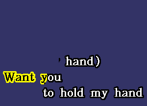 to hold my hand