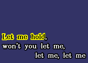 E513 m9 m1
wonbc you let me,
let me, let me