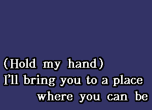 (Hold my hand)
1,11 bring you to a place
Where you can be