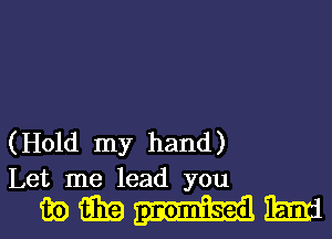 (Hold my hand)
Let me lead you

wmwm