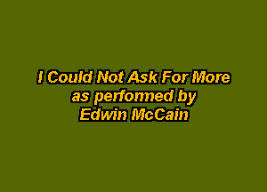 I Could Not Ask For More

as perfonned by
Edwin McCain