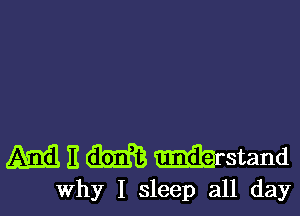 M E m mrstand

why I sleep all day