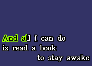 M5111 I can do

is read a book
to stay awake