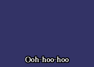 Ooh-hoo-hoo