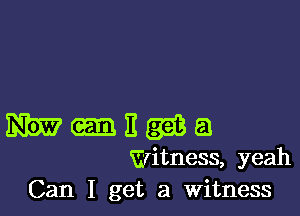 m E em a
Witness, yeah
Can I get a Witness