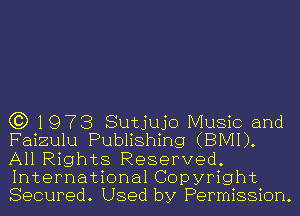 C3) 1973 Sutjujo Music and
Faizulu Publishing (BMI).
All Rights Reserved.
International Copyright
Secured. Used by Permission.