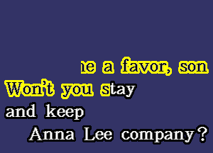 magi

stay
and keep
Anna Lee company?