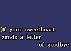 Hf your sweetheart
sends a letter

of goodbye