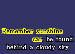 am
he found
behind a cloudy sky