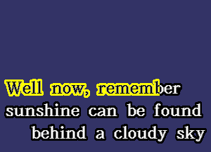 M Meet

sunshine can be found
behind a cloudy sky