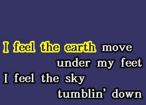 EMWWmove

under my feet
I feel the sky

tumblin, down