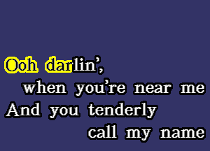 Elini

when you're near me

And you tenderly
call my name