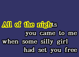 Amwmmgam

you came to me
When some silly girl
had set you free