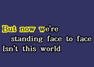 Wake

standing face to face
Isrft this world