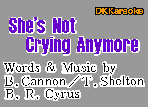 DKKaraole

sums mix
WWW AWMIIIIW

Words 82 Music by
B . Cannon T . Shelton
B. R. Cyrus