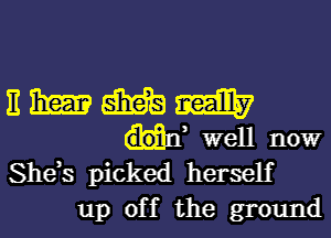 E 326E)? E33?! M7
, well nowr

She,s picked herself
up off the ground