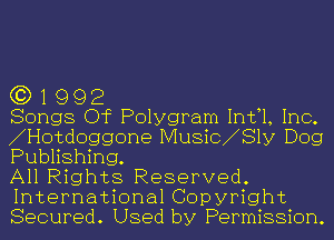 G3) 1 992
Songs Of Polygram Infl, Inc.

Hotdoggone Music S1y Dog
Publishing.

All Rights Reserved.
International Copyright
Secured. Used by Permission.