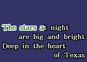 Trim m at night

are big and bright
Deep in the heart
of Texas