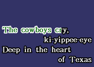 m gy,

ki-yippee-eye
Deep in the heart
of Texas