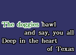 Trims) 1baw1

and say, you all
Deep in the heart
of Texas