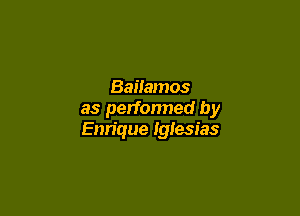 Baitamos

as performed by
Enn'que Iglesias