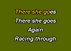 There she goes
There she goes
Again

Racing through