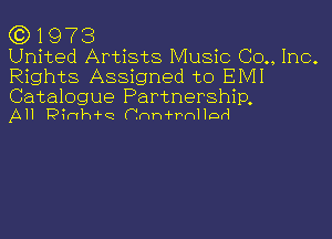 G3) 1 973
United Artists Music (30., Inc.
Rights Assigned to EIVII

Catalogue Partnership,
AH P?Nh-i-Q Ohh'i'PhHDd
