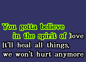 m
333 G319 83mm 6)? Ilove
11311 heal all things,

we W0n1t hurt anymore